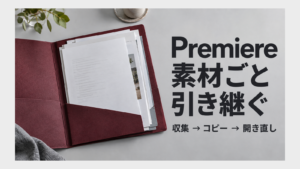 素材をまとめた書類フォルダーとPremiereの引き継ぎを示す見出し